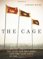 The Cage: The Fight For Sri Lanka And The Last Days Of The Tamil Tigers