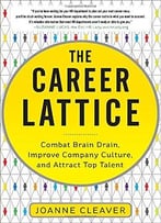 The Career Lattice: Combat Brain Drain, Improve Company Culture, And Attract Top Talent