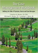 The Case Management Workbook: Defining The Role Of Physicians, Nurses And Case Managers
