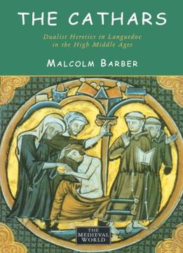 The Cathars: Dualist Heretics In Languedoc In The High Middle Ages