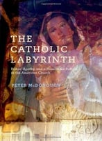 The Catholic Labyrinth: Power, Apathy, And A Passion For Reform In The American Church