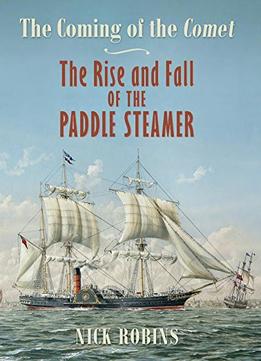 The Coming Of The Comet: The Rise And Fall Of The Paddle Steamer