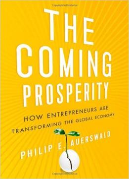 The Coming Prosperity: How Entrepreneurs Are Transforming The Global Economy