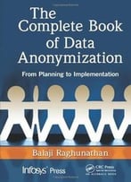 The Complete Book Of Data Anonymization: From Planning To Implementation
