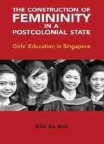 The Construction Of Femininity In A Postcolonial State: Girls’ Education In Singapore