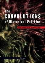 The Convolutions Of Historical Politics