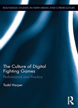 The Culture Of Digital Fighting Games: Performance And Practice