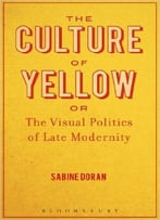 The Culture Of Yellow: Or, The Visual Politics Of Late Modernity