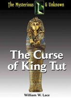 The Curse Of King Tut (Mysterious & Unknown) By William W. Lace
