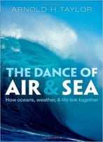 The Dance Of Air And Sea: How Oceans, Weather, And Life Link Together
