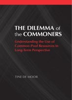 The Dilemma Of The Commoners: Understanding The Use Of Common Pool Resources In Long-Term Perspective