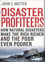 The Disaster Profiteers: How Natural Disasters Make The Rich Richer And The Poor Even Poorer