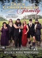 The Duck Commander Family: How Faith, Family, And Ducks Built A Dynasty