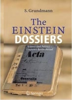 The Einstein Dossiers: Science And Politics – Einstein’S Berlin Period With An Appendix On Einstein’S Fbi File