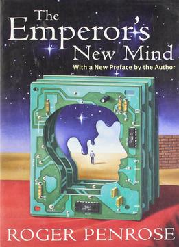 The Emperor’S New Mind: Concerning Computers, Minds, And The Laws Of Physics