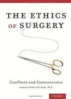 The Ethics Of Surgery: Conflicts And Controversies By Robert M. Sade M.D.