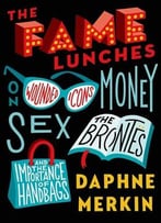 The Fame Lunches: On Wounded Icons, Money, Sex, The Brontës, And The Importance Of Handbags