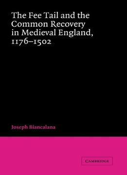 The Fee Tail And The Common Recovery In Medieval England: 1176-1502 By Joseph Biancalana