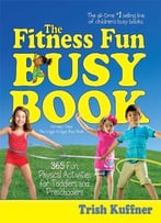 The Fitness Fun Busy Book: 365 Creative Games & Activities To Keep Your Child Moving And Learning