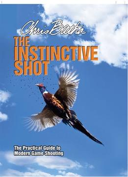 The Instinctive Shot: The Practical Guide To Modern Game Shooting