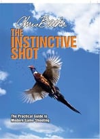The Instinctive Shot: The Practical Guide To Modern Game Shooting