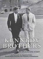 The Kennedy Brothers: The Rise And Fall Of Jack And Bobby