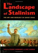 The Landscape Of Stalinism: The Art And Ideology Of Soviet Space