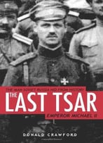 The Last Tsar: Emperor Michael Ii By Donald Crawford
