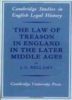 The Law Of Treason In England In The Later Middle Ages (Cambridge Studies In English Legal History) By J. G. Bellam