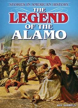 The Legend Of The Alamo (Stories In American History) By Roy Sorrels