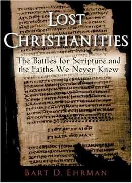 The Lost Christianities: The Battles For Scripture And The Faiths We Never Knew