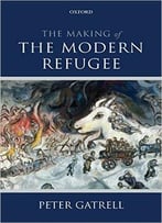 The Making Of The Modern Refugee