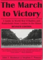 The March To Victory: A Guide To World War Ii Battles And Battlefields From London To The Rhine
