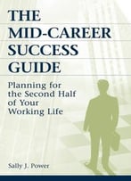 The Mid-Career Success Guide: Planning For The Second Half Of Your Working Life