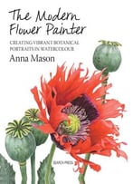 The Modern Flower Painter: A Guide To Creating Vibrant Botanical Portraits In Watercolour