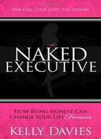 The Naked Executive: How Being Honest Can Change Your Life Forever