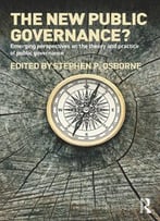The New Public Governance?: Emerging Perspectives On The Theory And Practice Of Public Governance