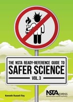 The Nsta Ready-Reference Guide To Safer Science, Volume 3