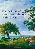 The Origins Of American Religious Nationalism