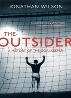 The Outsider: A History Of The Goalkeeper