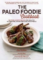 The Paleo Foodie Cookbook: 120 Food Lover’S Recipes For Healthy, Gluten-Free, Grain-Free And Delicious Meals