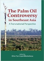 The Palm Oil Controversy In Southeast Asia – A Transnational Perspective