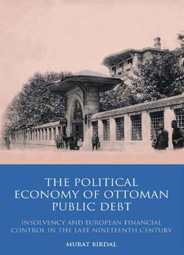 The Political Economy Of Ottoman Public Debt