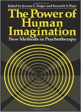 The Power Of Human Imagination: New Methods In Psychotherapy By Jerome L. Singer