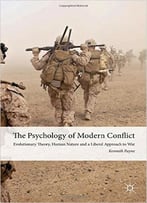 The Psychology Of Modern Conflict: Evolutionary Theory, Human Nature And A Liberal Approach To War