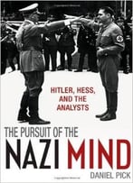 The Pursuit Of The Nazi Mind: Hitler, Hess, And The Analysts