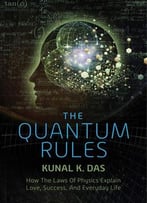 The Quantum Rules: How The Laws Of Physics Explain Love, Success, And Everyday Life