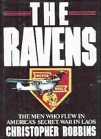 The Ravens: The Men Who Flew In America’S Secret War In Laos