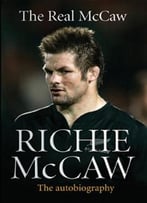 The Real Mccaw: The Autobiography Of Richie Mccaw By Richie Mccaw