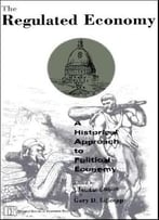 The Regulated Economy: A Historical Approach To Political Economy